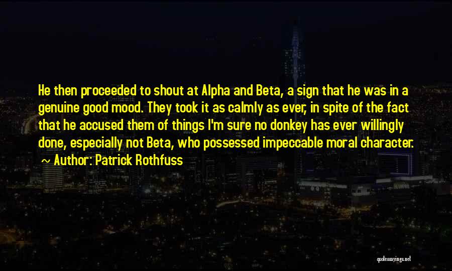 Patrick Rothfuss Quotes: He Then Proceeded To Shout At Alpha And Beta, A Sign That He Was In A Genuine Good Mood. They