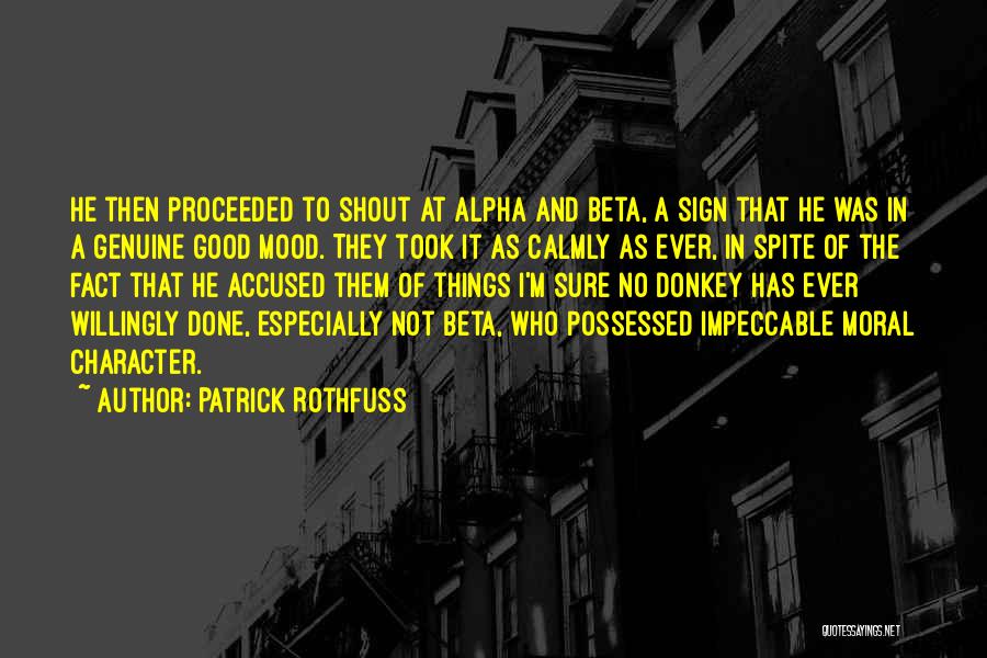 Patrick Rothfuss Quotes: He Then Proceeded To Shout At Alpha And Beta, A Sign That He Was In A Genuine Good Mood. They