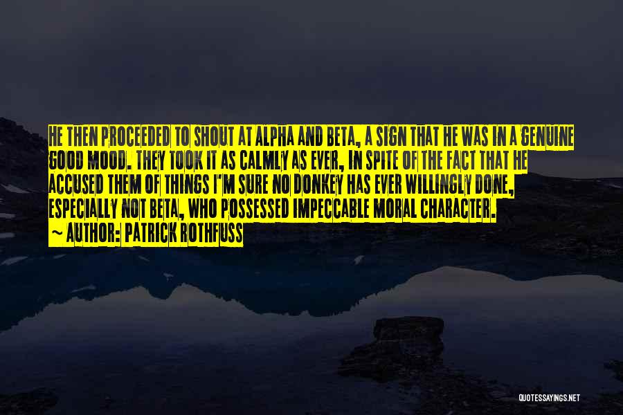 Patrick Rothfuss Quotes: He Then Proceeded To Shout At Alpha And Beta, A Sign That He Was In A Genuine Good Mood. They