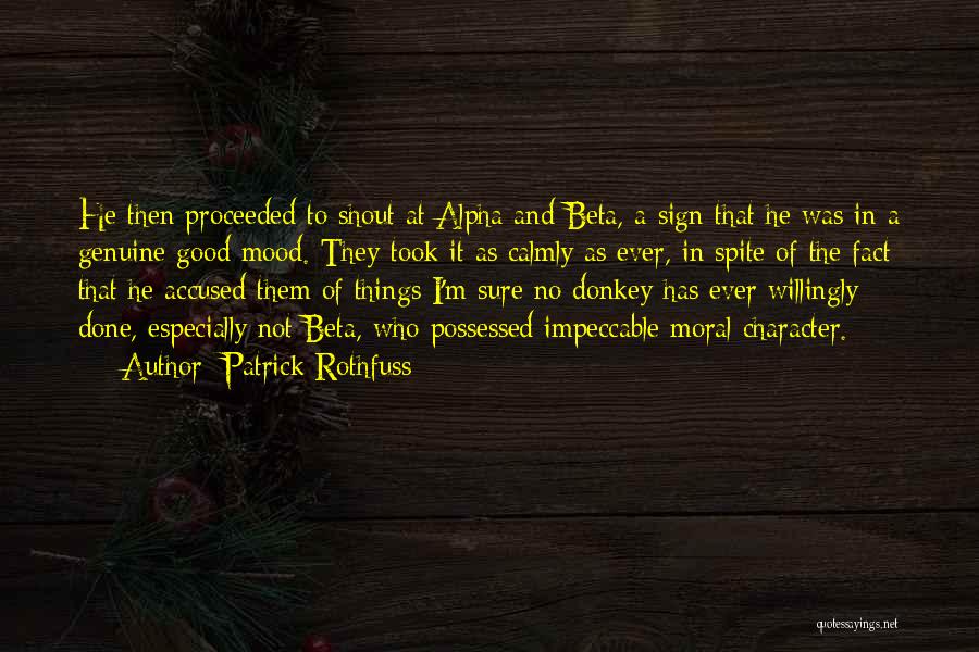 Patrick Rothfuss Quotes: He Then Proceeded To Shout At Alpha And Beta, A Sign That He Was In A Genuine Good Mood. They