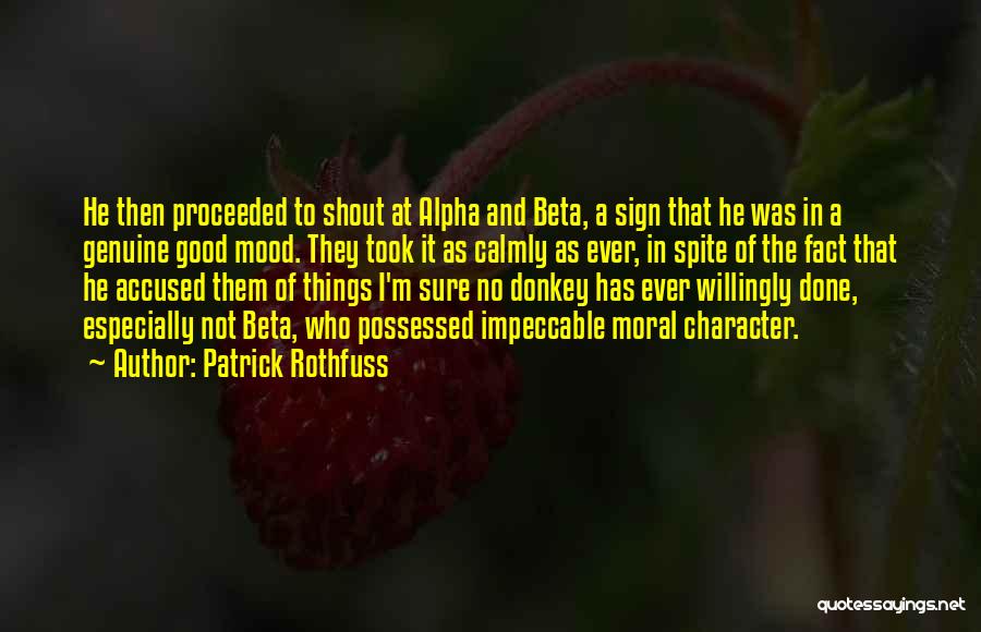 Patrick Rothfuss Quotes: He Then Proceeded To Shout At Alpha And Beta, A Sign That He Was In A Genuine Good Mood. They