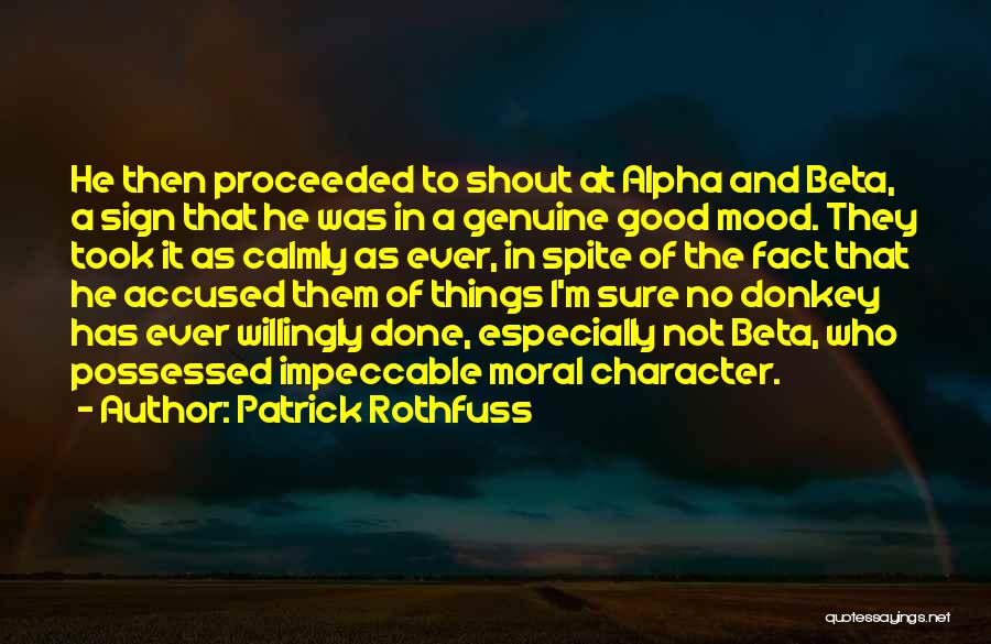 Patrick Rothfuss Quotes: He Then Proceeded To Shout At Alpha And Beta, A Sign That He Was In A Genuine Good Mood. They