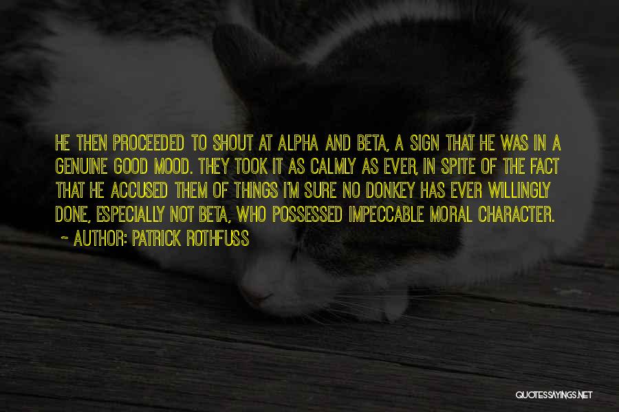 Patrick Rothfuss Quotes: He Then Proceeded To Shout At Alpha And Beta, A Sign That He Was In A Genuine Good Mood. They