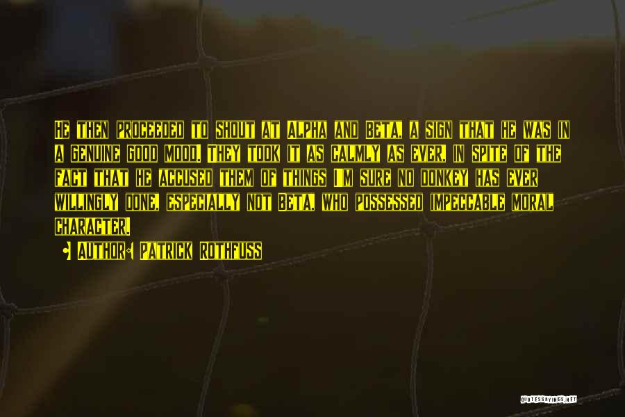 Patrick Rothfuss Quotes: He Then Proceeded To Shout At Alpha And Beta, A Sign That He Was In A Genuine Good Mood. They