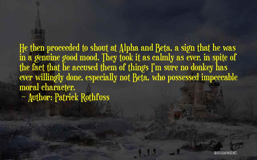 Patrick Rothfuss Quotes: He Then Proceeded To Shout At Alpha And Beta, A Sign That He Was In A Genuine Good Mood. They