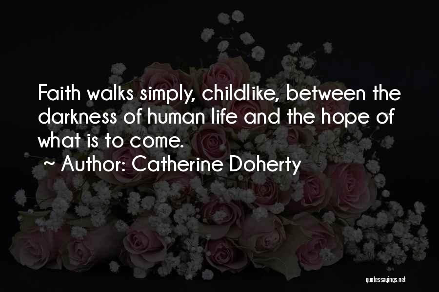 Catherine Doherty Quotes: Faith Walks Simply, Childlike, Between The Darkness Of Human Life And The Hope Of What Is To Come.