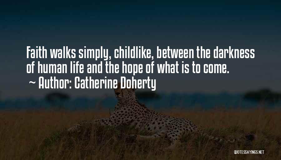 Catherine Doherty Quotes: Faith Walks Simply, Childlike, Between The Darkness Of Human Life And The Hope Of What Is To Come.