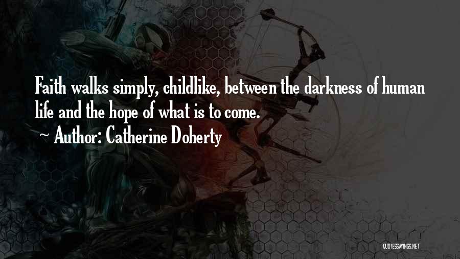 Catherine Doherty Quotes: Faith Walks Simply, Childlike, Between The Darkness Of Human Life And The Hope Of What Is To Come.