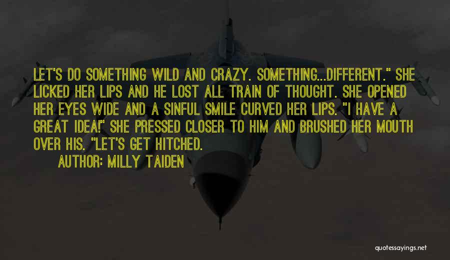 Milly Taiden Quotes: Let's Do Something Wild And Crazy. Something...different. She Licked Her Lips And He Lost All Train Of Thought. She Opened