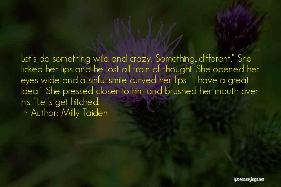 Milly Taiden Quotes: Let's Do Something Wild And Crazy. Something...different. She Licked Her Lips And He Lost All Train Of Thought. She Opened