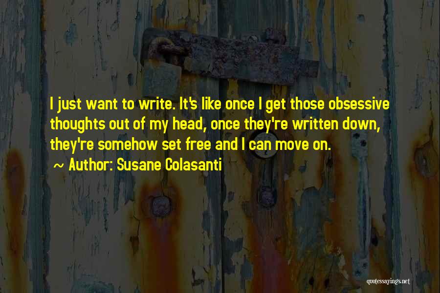 Susane Colasanti Quotes: I Just Want To Write. It's Like Once I Get Those Obsessive Thoughts Out Of My Head, Once They're Written