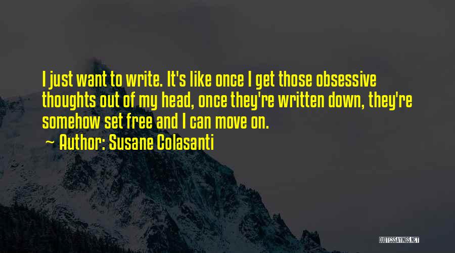 Susane Colasanti Quotes: I Just Want To Write. It's Like Once I Get Those Obsessive Thoughts Out Of My Head, Once They're Written