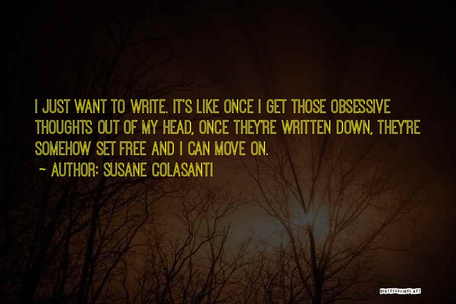 Susane Colasanti Quotes: I Just Want To Write. It's Like Once I Get Those Obsessive Thoughts Out Of My Head, Once They're Written