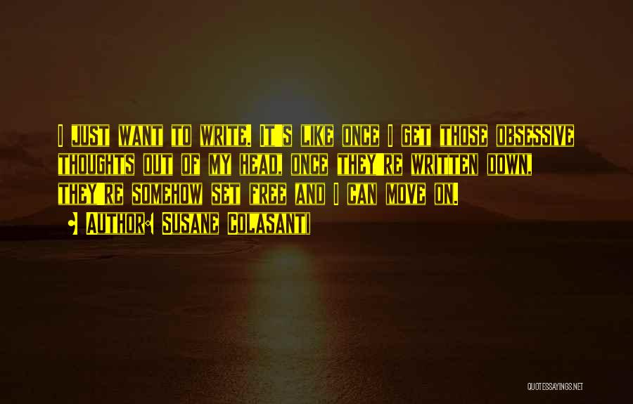 Susane Colasanti Quotes: I Just Want To Write. It's Like Once I Get Those Obsessive Thoughts Out Of My Head, Once They're Written