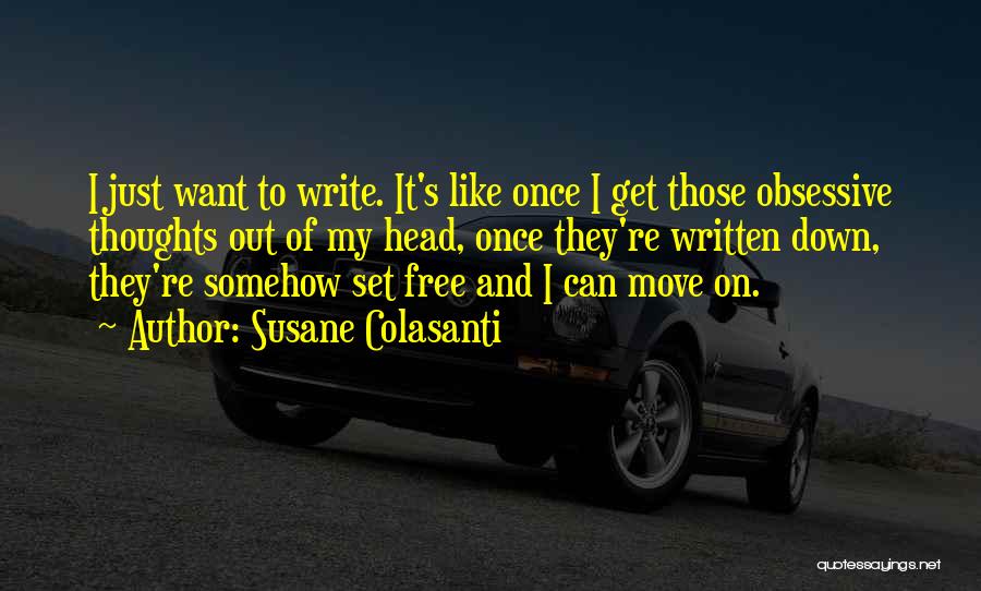 Susane Colasanti Quotes: I Just Want To Write. It's Like Once I Get Those Obsessive Thoughts Out Of My Head, Once They're Written