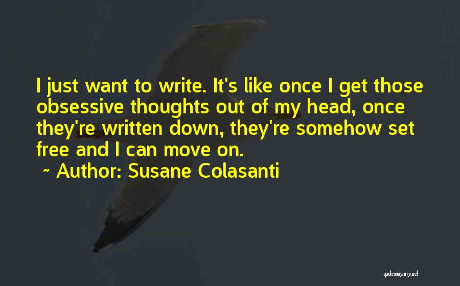 Susane Colasanti Quotes: I Just Want To Write. It's Like Once I Get Those Obsessive Thoughts Out Of My Head, Once They're Written