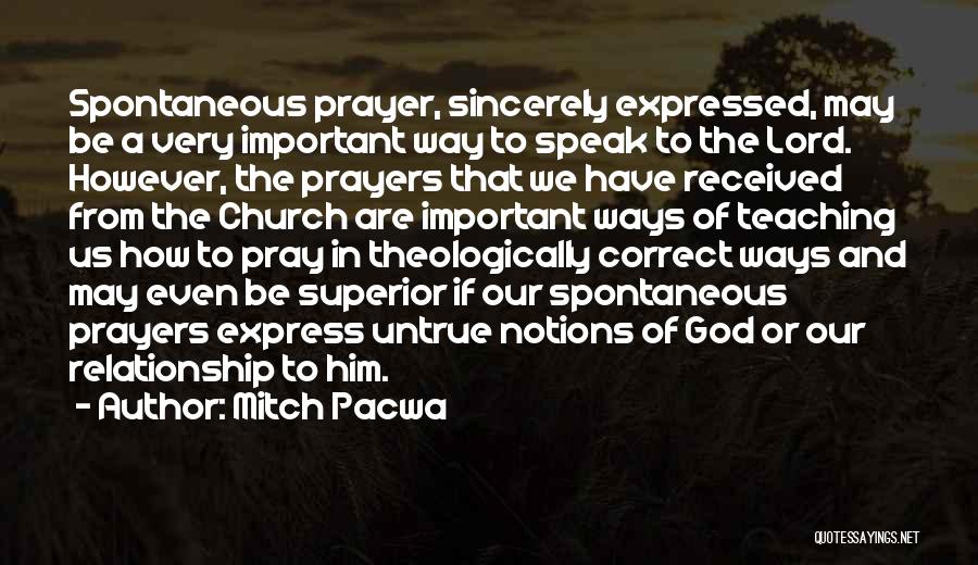 Mitch Pacwa Quotes: Spontaneous Prayer, Sincerely Expressed, May Be A Very Important Way To Speak To The Lord. However, The Prayers That We