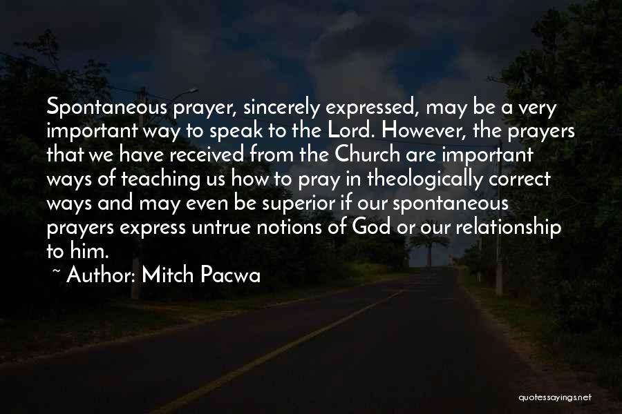 Mitch Pacwa Quotes: Spontaneous Prayer, Sincerely Expressed, May Be A Very Important Way To Speak To The Lord. However, The Prayers That We