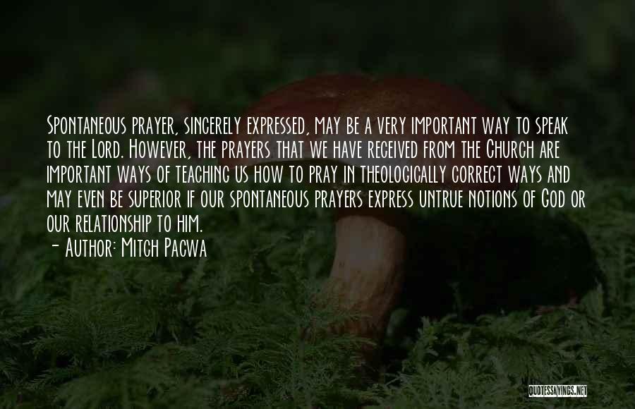 Mitch Pacwa Quotes: Spontaneous Prayer, Sincerely Expressed, May Be A Very Important Way To Speak To The Lord. However, The Prayers That We