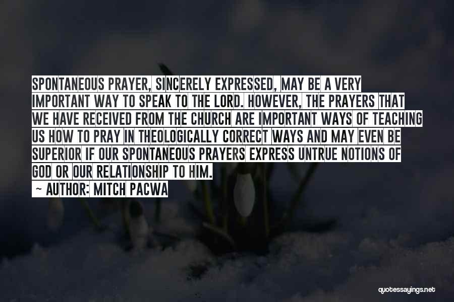 Mitch Pacwa Quotes: Spontaneous Prayer, Sincerely Expressed, May Be A Very Important Way To Speak To The Lord. However, The Prayers That We