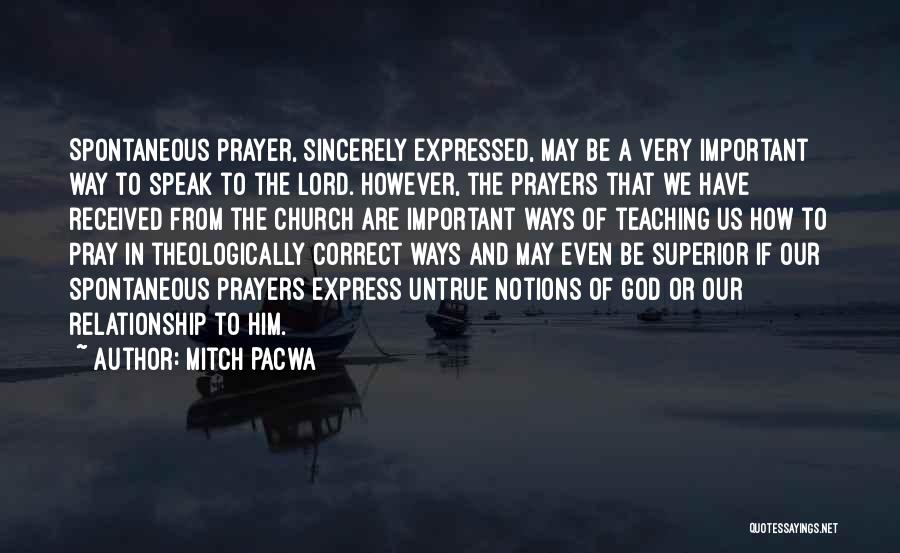 Mitch Pacwa Quotes: Spontaneous Prayer, Sincerely Expressed, May Be A Very Important Way To Speak To The Lord. However, The Prayers That We