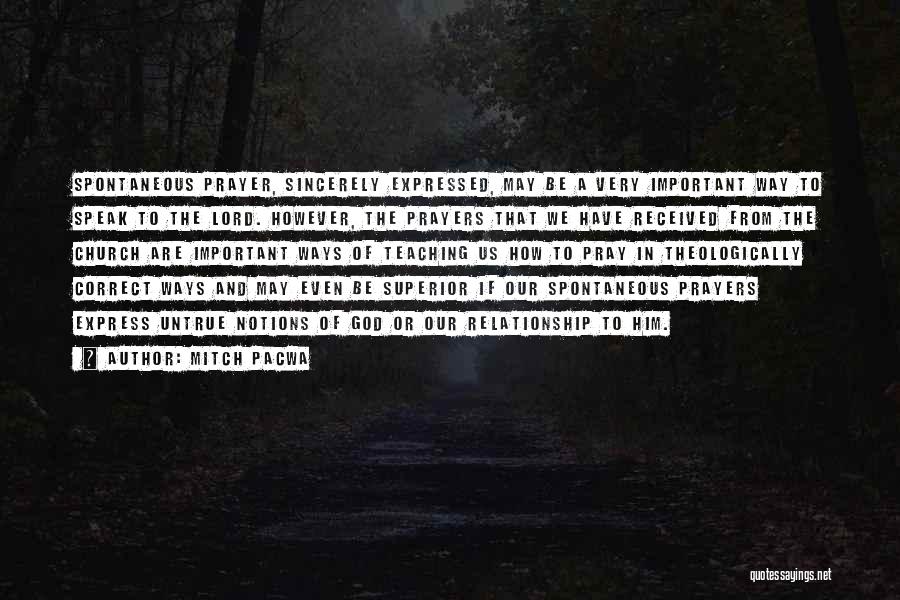 Mitch Pacwa Quotes: Spontaneous Prayer, Sincerely Expressed, May Be A Very Important Way To Speak To The Lord. However, The Prayers That We