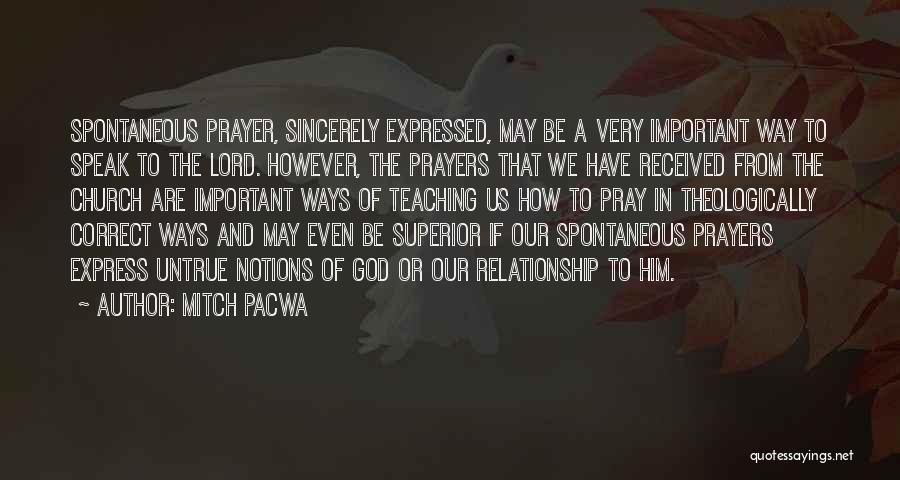 Mitch Pacwa Quotes: Spontaneous Prayer, Sincerely Expressed, May Be A Very Important Way To Speak To The Lord. However, The Prayers That We