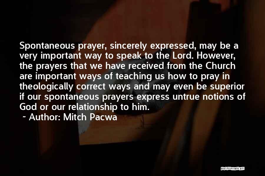 Mitch Pacwa Quotes: Spontaneous Prayer, Sincerely Expressed, May Be A Very Important Way To Speak To The Lord. However, The Prayers That We