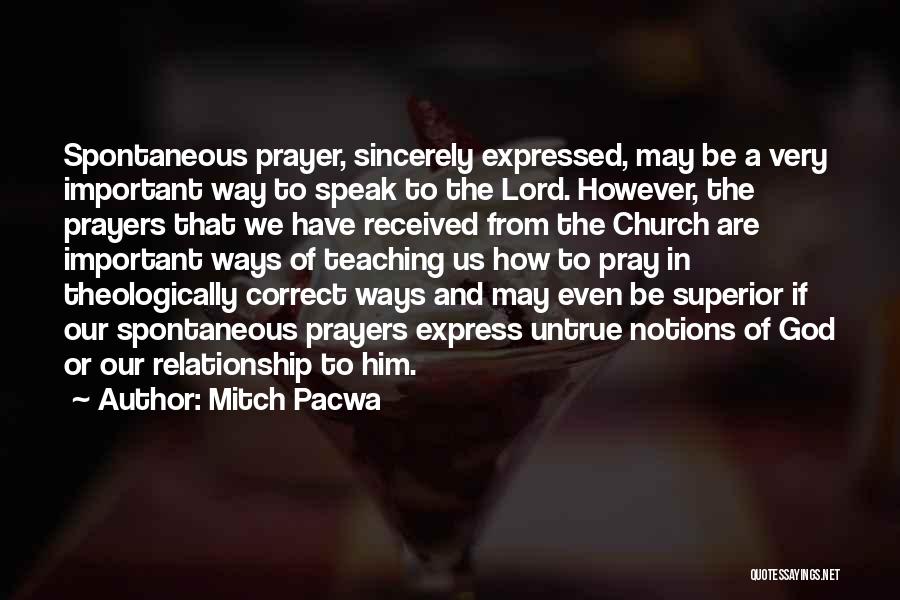 Mitch Pacwa Quotes: Spontaneous Prayer, Sincerely Expressed, May Be A Very Important Way To Speak To The Lord. However, The Prayers That We