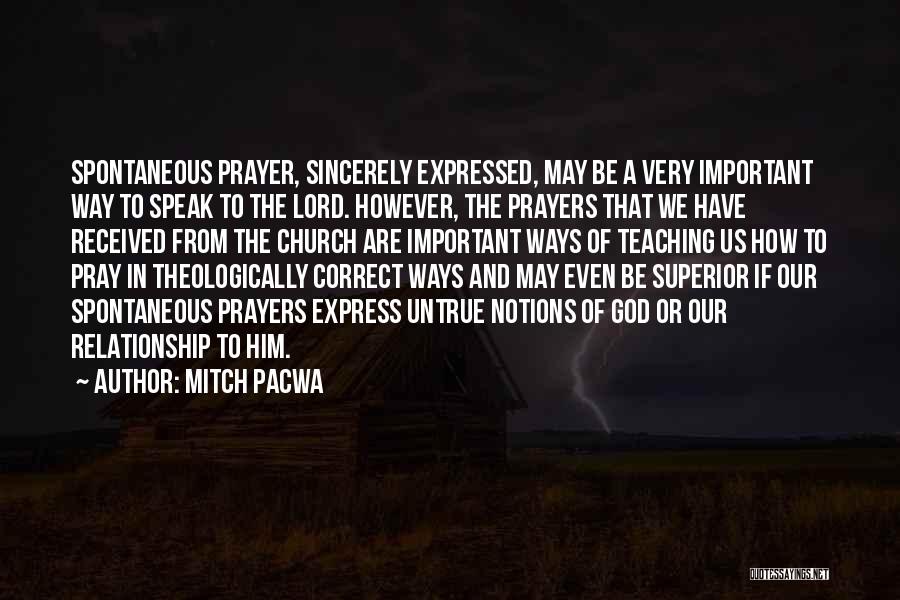 Mitch Pacwa Quotes: Spontaneous Prayer, Sincerely Expressed, May Be A Very Important Way To Speak To The Lord. However, The Prayers That We