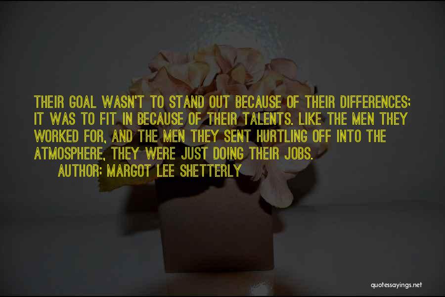 Margot Lee Shetterly Quotes: Their Goal Wasn't To Stand Out Because Of Their Differences; It Was To Fit In Because Of Their Talents. Like