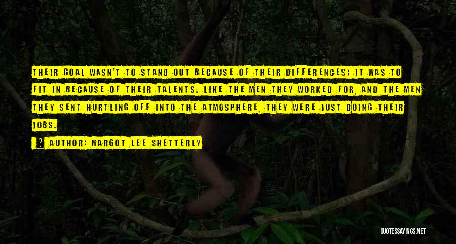 Margot Lee Shetterly Quotes: Their Goal Wasn't To Stand Out Because Of Their Differences; It Was To Fit In Because Of Their Talents. Like