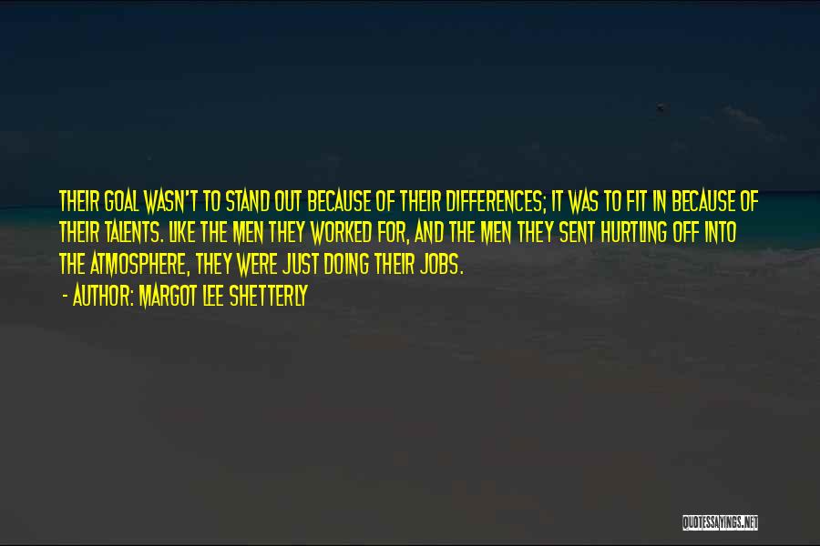 Margot Lee Shetterly Quotes: Their Goal Wasn't To Stand Out Because Of Their Differences; It Was To Fit In Because Of Their Talents. Like