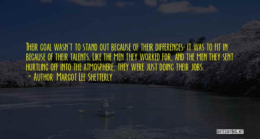 Margot Lee Shetterly Quotes: Their Goal Wasn't To Stand Out Because Of Their Differences; It Was To Fit In Because Of Their Talents. Like