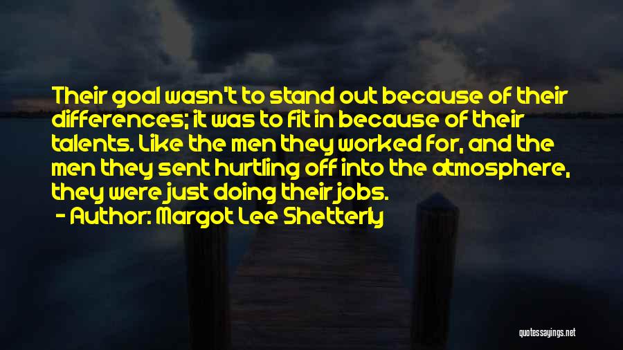 Margot Lee Shetterly Quotes: Their Goal Wasn't To Stand Out Because Of Their Differences; It Was To Fit In Because Of Their Talents. Like