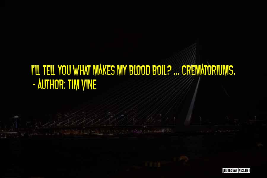 Tim Vine Quotes: I'll Tell You What Makes My Blood Boil? ... Crematoriums.