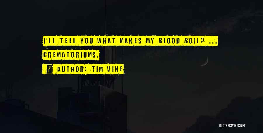 Tim Vine Quotes: I'll Tell You What Makes My Blood Boil? ... Crematoriums.