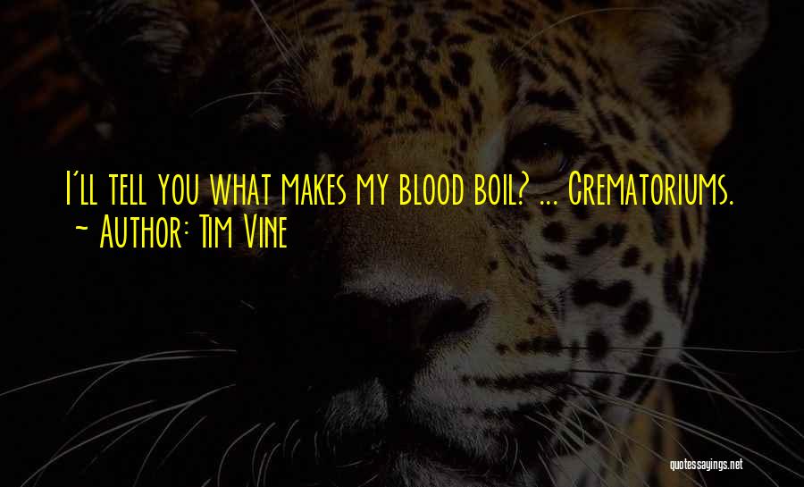 Tim Vine Quotes: I'll Tell You What Makes My Blood Boil? ... Crematoriums.