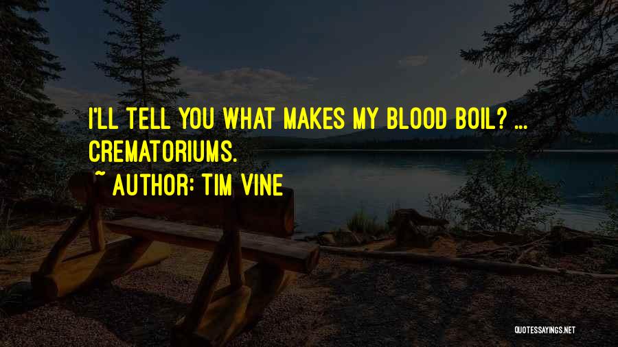 Tim Vine Quotes: I'll Tell You What Makes My Blood Boil? ... Crematoriums.