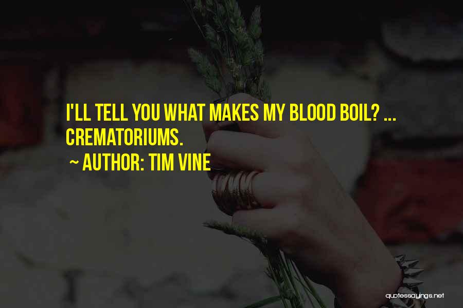 Tim Vine Quotes: I'll Tell You What Makes My Blood Boil? ... Crematoriums.