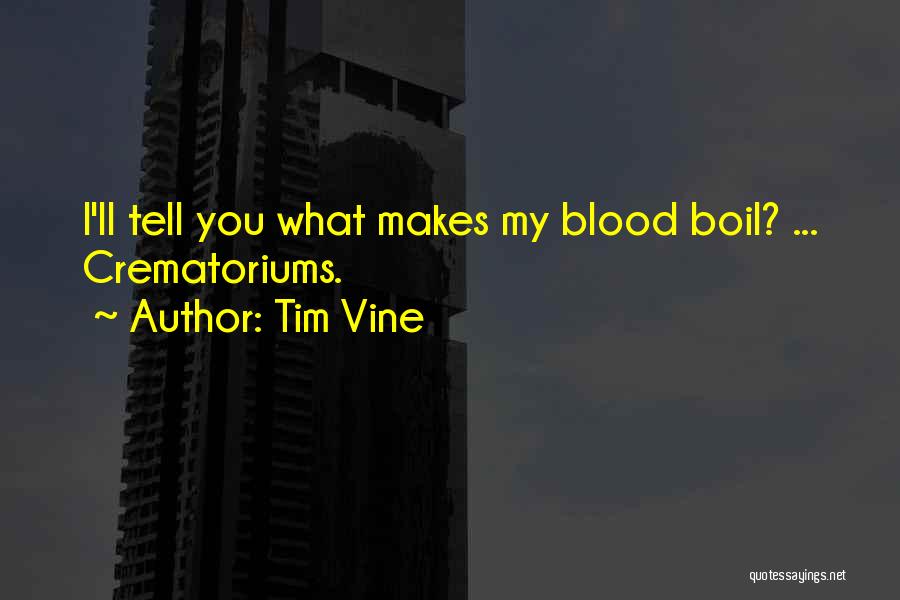 Tim Vine Quotes: I'll Tell You What Makes My Blood Boil? ... Crematoriums.