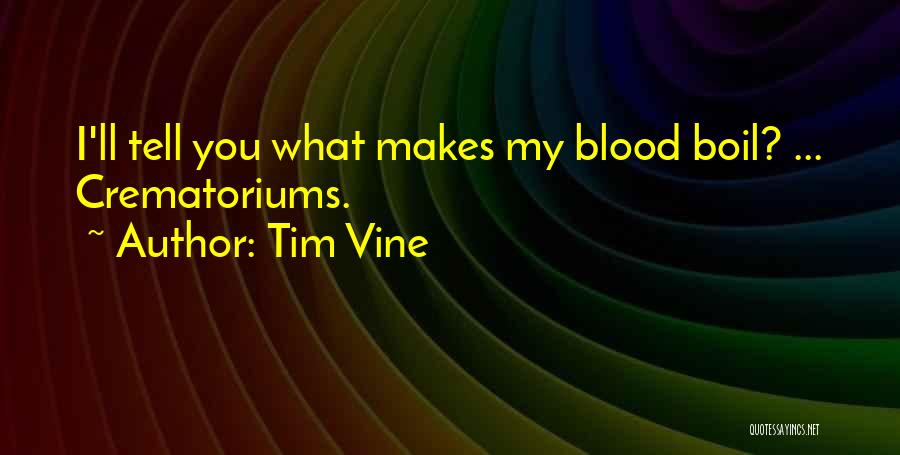 Tim Vine Quotes: I'll Tell You What Makes My Blood Boil? ... Crematoriums.