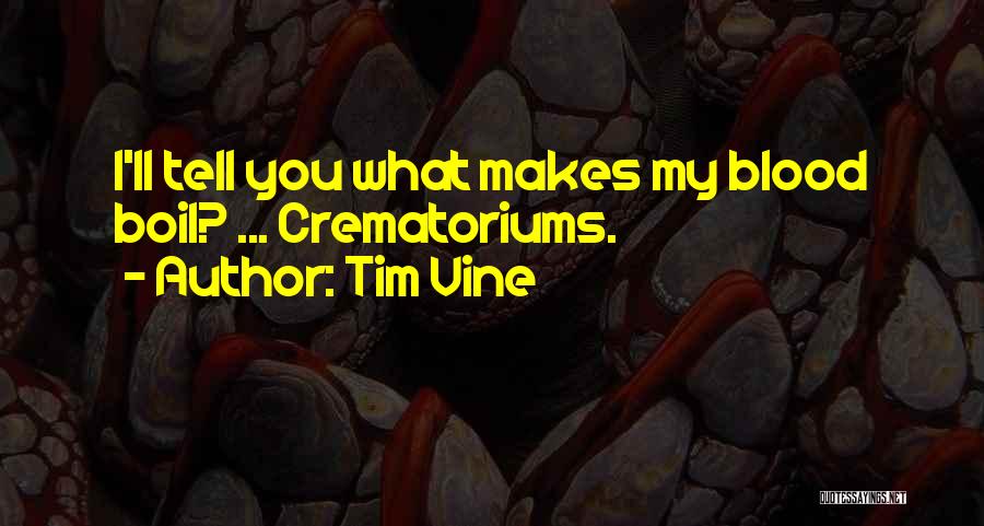 Tim Vine Quotes: I'll Tell You What Makes My Blood Boil? ... Crematoriums.