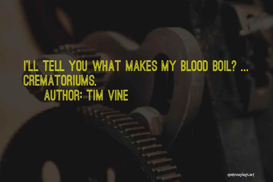 Tim Vine Quotes: I'll Tell You What Makes My Blood Boil? ... Crematoriums.