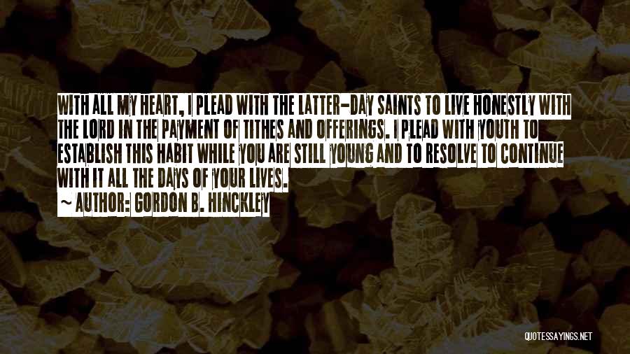 Gordon B. Hinckley Quotes: With All My Heart, I Plead With The Latter-day Saints To Live Honestly With The Lord In The Payment Of