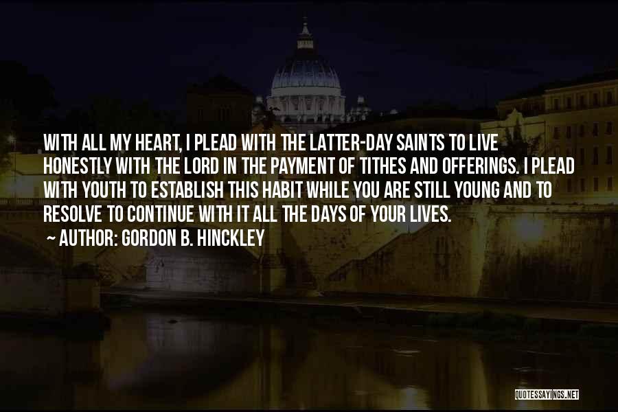 Gordon B. Hinckley Quotes: With All My Heart, I Plead With The Latter-day Saints To Live Honestly With The Lord In The Payment Of