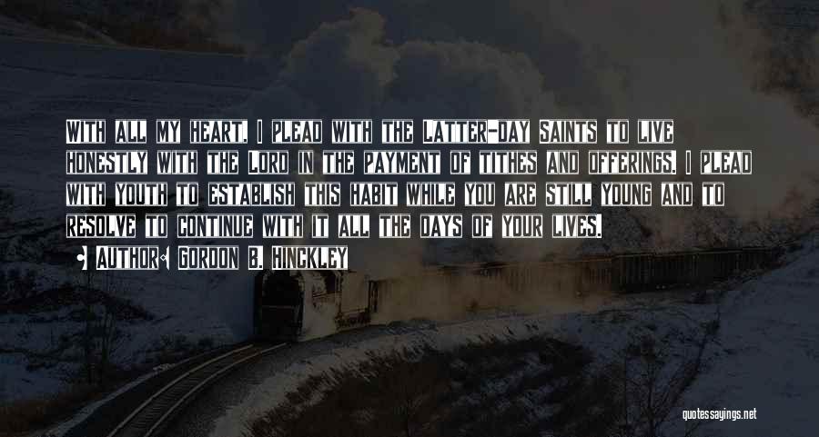 Gordon B. Hinckley Quotes: With All My Heart, I Plead With The Latter-day Saints To Live Honestly With The Lord In The Payment Of