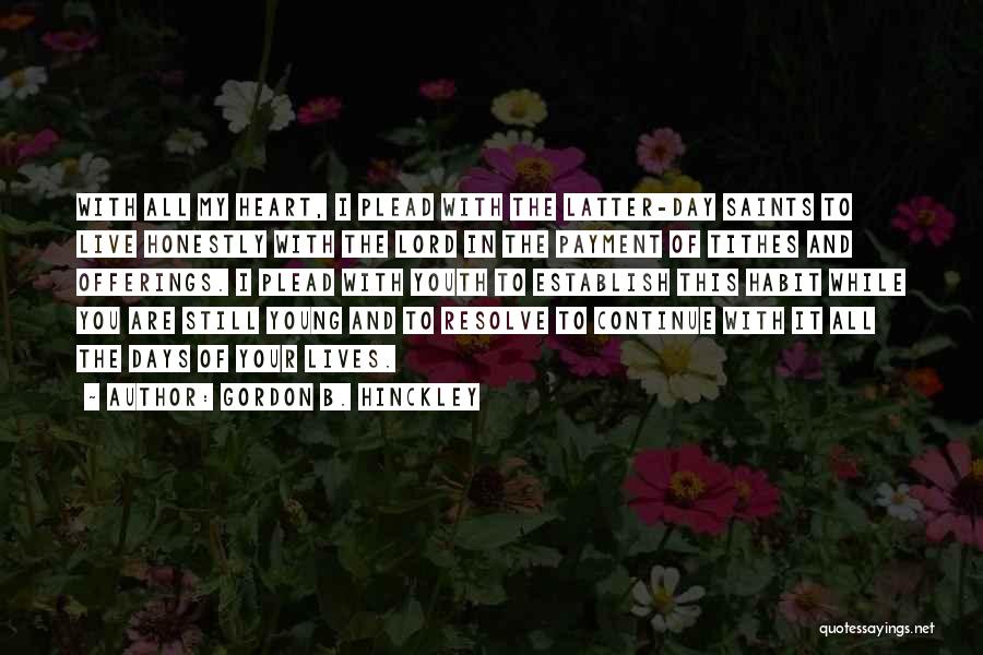 Gordon B. Hinckley Quotes: With All My Heart, I Plead With The Latter-day Saints To Live Honestly With The Lord In The Payment Of