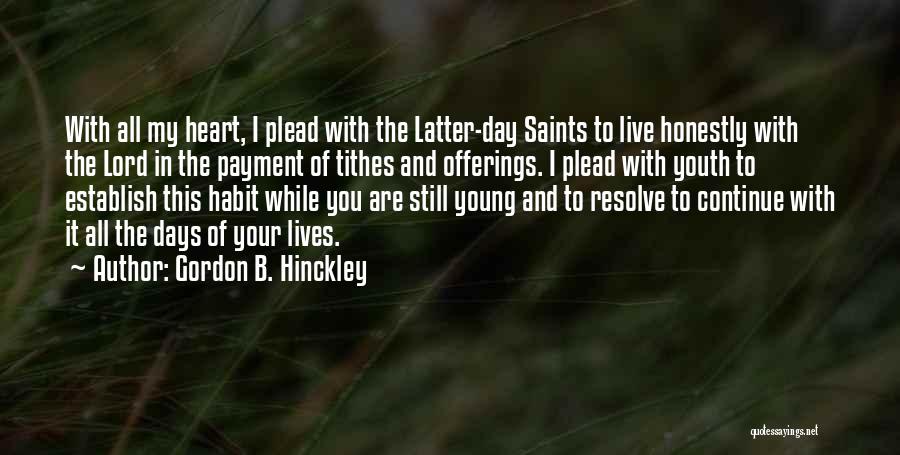 Gordon B. Hinckley Quotes: With All My Heart, I Plead With The Latter-day Saints To Live Honestly With The Lord In The Payment Of