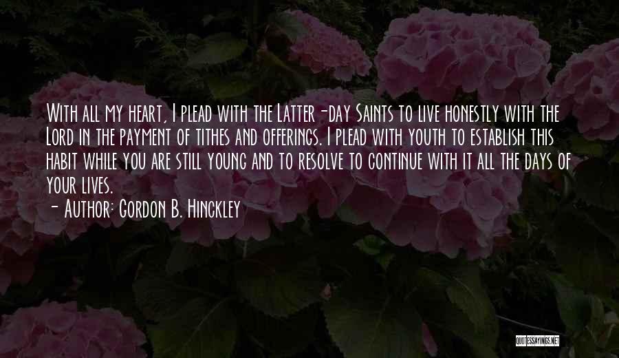 Gordon B. Hinckley Quotes: With All My Heart, I Plead With The Latter-day Saints To Live Honestly With The Lord In The Payment Of